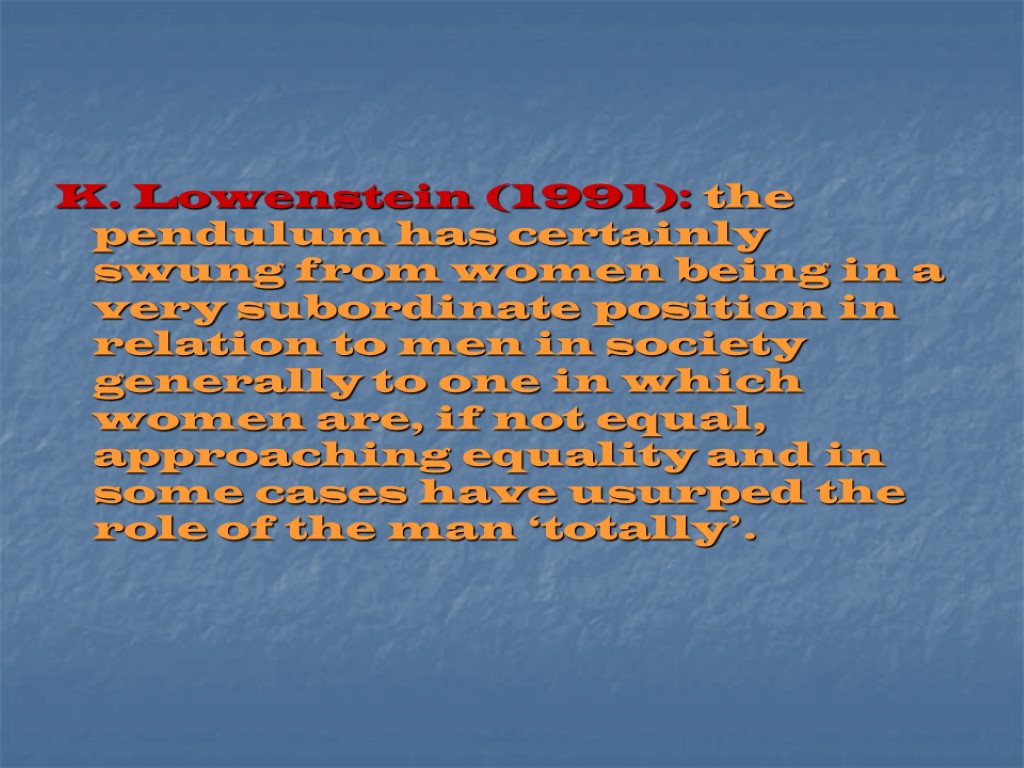 K. Lowenstein (1991): the pendulum has certainly swung from women being in a very